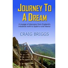 Journey to a Dream: A Voyage of Discovery from England's Industrial North to Spain's Rural Interior P..., Createspace Independent Publishing Platform
