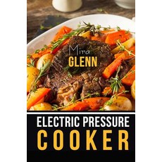Electric Pressure Cooker the Best 99 Recipes of Your Favorite Quick and Easy Pressure Cooker Cookbook ..., Createspace Independent Publishing Platform