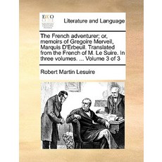 The French Adventurer; Or Memoirs of Gregoire Merveil Marquis D'Erbeuil. Translated from the French ..., Gale Ecco, Print Editions
