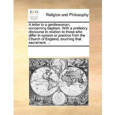 A Letter to a Gentlewoman Concerning Baptism. with a Prefatory Discourse in Relation to Those Who Dif..., Gale Ecco, Print Editions