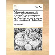 Psalmody Epitomiz'd: Being a Brief Collection of Plain and Useful Psalm-Tunes Both Old and New in Fo..., Gale Ecco, Print Editions