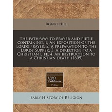 The Path-Way to Prayer and Pietie Containing 1. an Exposition of the Lords Prayer 2. a Preparation t..., Proquest, Eebo Editions