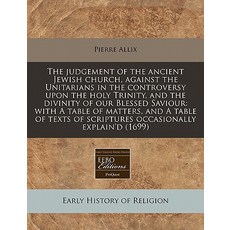 The Judgement of the Ancient Jewish Church Against the Unitarians in the Controversy Upon the Holy Tr..., Proquest, Eebo Editions