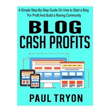 Blog Cash Profits: A Simple Step-By-Step Guide on How to Start a Blog for Profit and Build a Raving Co..., Createspace Independent Publishing Platform