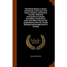 The British Empire at Home and Abroad; An Account of Its Origin Progress and Present Position with ..., Arkose Press