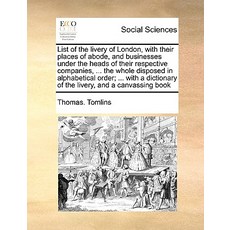 List of the Livery of London with Their Places of Abode and Businesses Under the Heads of Their Resp..., Gale Ecco, Print Editions
