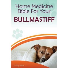 Home Medicine Bible for Your Bullmastiff: The Alternative Health Guide to Keep Your Dog Happy Healthy..., Createspace Independent Publishing Platform