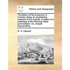 The History of the Bucaniers of America: Being an Entertaining Narrative of the Exploits Cruelties an..., Gale Ecco, Print Editions