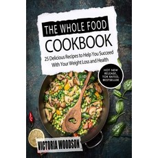 The Whole Food Cookbook: 25 Delicious Recipes to Help You Succeed with Your Weight Loss and Health Pa..., Createspace Independent Publishing Platform
