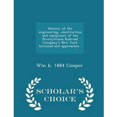 History of the Engineering Construction and Equipment of the Pennsylvania Railroad Company's New York..., Scholar's Choice