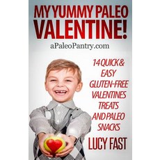 My Yummy Paleo Valentine!: Kid Tested Mom Approved - 14 Quick & Easy Gluten-Free Valentines Treats an..., Createspace Independent Publishing Platform