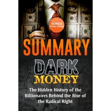 Summary: Dark Money: The Hidden History of the Billionaires Behind the Rise of the Radical Right by Ja..., Createspace Independent Publishing Platform