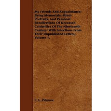 My Friends and Acquaintance: Being Memorials Mind-Portraits and Personal Recollections of Deceased C..., Reitell Press