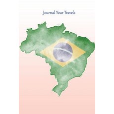 Journal Your Travels: Brazil Watercolor Map and Flag Travel Journal Lined Journal Diary Notebook 6 X..., Createspace Independent Publishing Platform
