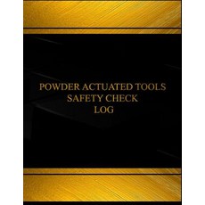 Powder Actuated Tools Safety Check Log: Powder Actuated Tools Safety Check Logbook (Black Cover X-Lar..., Createspace Independent Publishing Platform