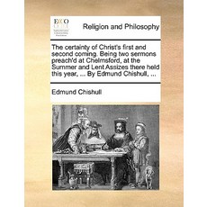 The Certainty of Christ's First and Second Coming. Being Two Sermons Preach'd at Chelmsford at the Su..., Gale Ecco, Print Editions