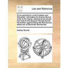 To Be Reported by Lords Coalston and Stonefield. Information for Andrew Burnet Writer to the Signet C..., Gale Ecco, Print Editions
