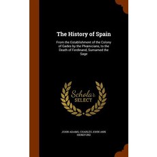 The History of Spain: From the Establishment of the Colony of Gades by the PH Nicians to the Death of..., Arkose Press