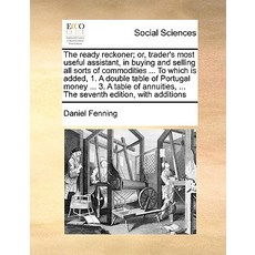 The Ready Reckoner; Or Trader's Most Useful Assistant in Buying and Selling All Sorts of Commodities..., Gale Ecco, Print Editions