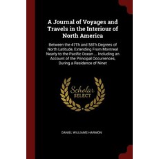 A Journal of Voyages and Travels in the Interiour of North America: Between the 47th and 58th Degrees ..., Andesite Press