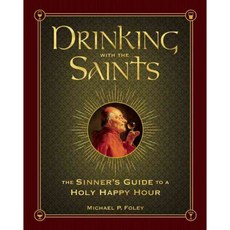 Drinking With the Saints: The Sinner's Guide to a Holy Happy Hour, Regnery History