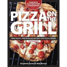 Pizza on the Grill: 100+ Feisty Fire-Roasted Recipes for Pizza & More, Taunton Pr