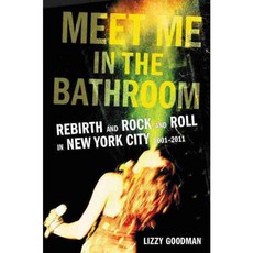Meet Me in the Bathroom: Rebirth and Rock and Roll in New York City 2001-2011, Dey Street Books
