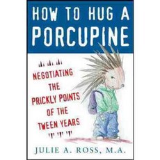 How to Hug a Porcupine: Negotiating the Prickly Points of the Tween Years, McGraw-Hill