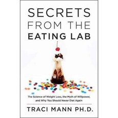 Secrets from the Eating Lab: The Science of Weight Loss the Myth of Willpower and Why You Should Never Diet Again, Harperwave
