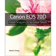 Canon EOS 70D: From Snapshots to Great Shots, Peachpit Pr