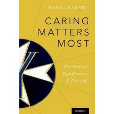 Caring Matters Most: The Ethical Significance of Nursing, Oxford Univ Pr