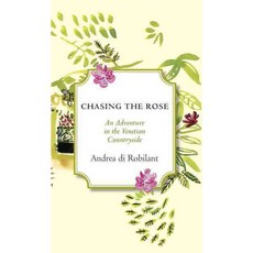 Chasing the Rose: An Adventure in the Venetian Countryside, Alfred a Knopf Inc