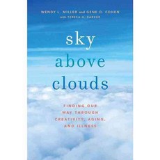 Sky Above Clouds: Finding Our Way Through Creativity Aging and Illness, Oxford Univ Pr