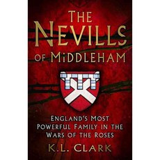 The Nevills of Middleham: England's Most Powerful Family in the Wars of the Roses, History Pr Ltd