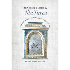 Reading Clocks Alla Turca: Time and Society in the Late Ottoman Empire, Univ of Chicago Pr