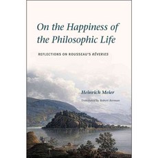 On the Happiness of the Philosophic Life: Reflections on Rousseau's Rêveries in Two Books, Univ of Chicago Pr