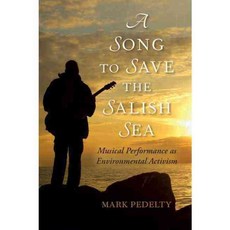A Song to Save the Salish Sea: Musical Performance As Environmental Activism, Indiana Univ Pr