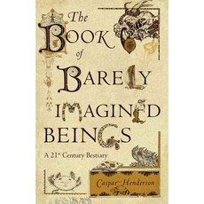 The Book of Barely Imagined Beings: A 21st Century Bestiary, Univ of Chicago Pr