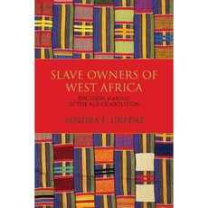 Slave Owners of West Africa: Decision Making in the Age of Abolition, Indiana Univ Pr