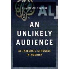 An Unlikely Audience: Al Jazeera's Struggle in America, Oxford Univ Pr
