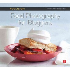 Focus on Food Photography for Bloggers: Focus on the Fundamentals, Focal Pr