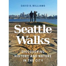 Seattle Walks: Discovering History and Nature in the City, Univ of Washington Pr