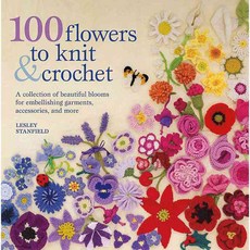 100 Flowers to Knit & Crochet: A Collection of Beautiful Blooms for Embellishing Garments Accessories and More, Griffin