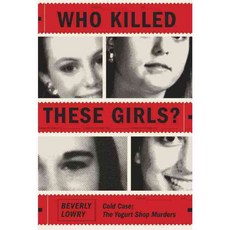 Who Killed These Girls?: Cold Case: The Yogurt Shop Murders, Alfred a Knopf Inc