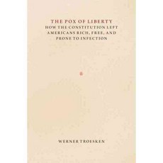 The Pox of Liberty: How the Constitution Left Americans Rich Free and Prone to Infection, Univ of Chicago Pr