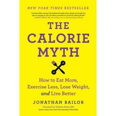 The Calorie Myth: How to Eat More Exercise Less Lose Weight and Live Better, Harperwave