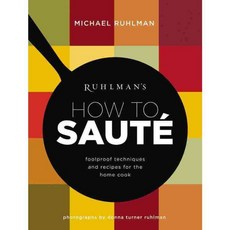 Ruhlman's How to Saute: foolproof techniques and recipes for the home cook, Little Brown & Co