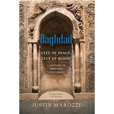 Baghdad: City of Peace City of Blood - A History in Thirteen Centuries, Da Capo Pr