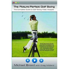 The Picture Perfect Golf Swing: The Complete Guide to Golf Swing Video Analysis, Atria Books