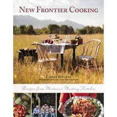 New Frontier Cooking: Recipes from Montana's Mustang Kitchen, Skyhorse Pub Co Inc